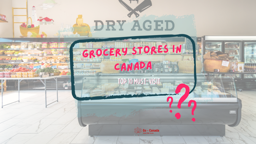Grocery Stores in Canada for Savvy Shoppers: Top 10 Must-Visit